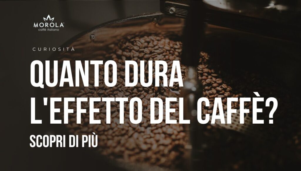 quanto dura l effetto del caffè